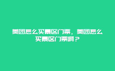 美团怎么买景区门票，美团怎么买景区门票啊？