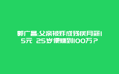 郭广昌:父亲被炸成残疾月薪15元 25岁便赚到100万？