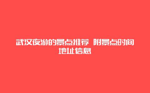 武汉夜游的景点推荐 附景点时间地址信息