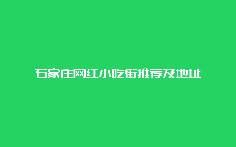 石家庄网红小吃街推荐及地址