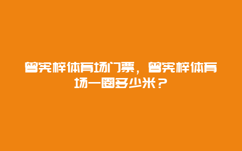 曾宪梓体育场门票，曾宪梓体育场一圈多少米？