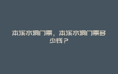 本溪水洞门票，本溪水洞门票多少钱？