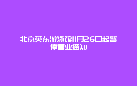 北京英东游泳馆11月26日起暂停营业通知