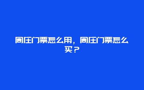 周庄门票怎么用，周庄门票怎么买？