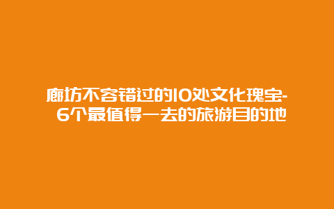 廊坊不容错过的10处文化瑰宝- 6个最值得一去的旅游目的地