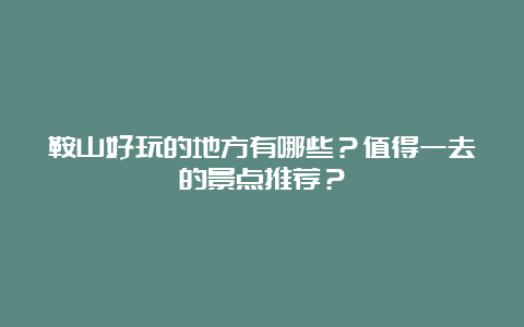 鞍山好玩的地方有哪些？值得一去的景点推荐？