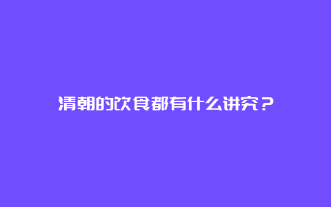 清朝的饮食都有什么讲究？