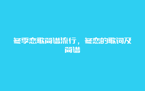 冬季恋歌简谱流行，冬恋的歌词及简谱