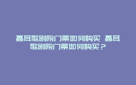 聂耳歌剧院门票如何购买 聂耳歌剧院门票如何购买？