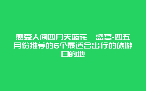 感受人间四月天蓝花楹盛宴-四五月份推荐的6个最适合出行的旅游目的地