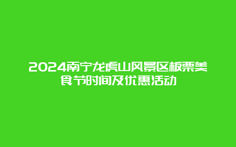 2024南宁龙虎山风景区板栗美食节时间及优惠活动