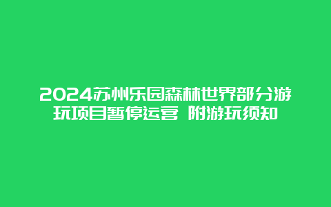 2024苏州乐园森林世界部分游玩项目暂停运营 附游玩须知