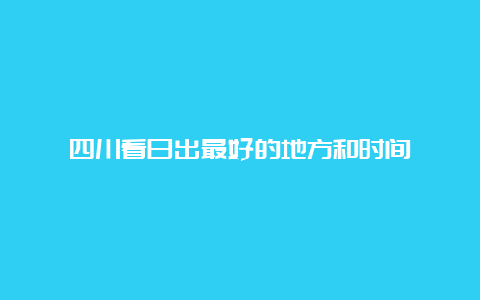 四川看日出最好的地方和时间