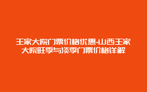 王家大院门票价格优惠-山西王家大院旺季与淡季门票价格详解