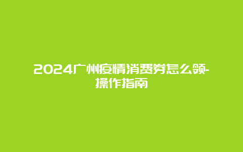 2024广州疫情消费券怎么领-操作指南