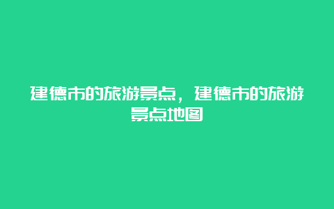 建德市的旅游景点，建德市的旅游景点地图