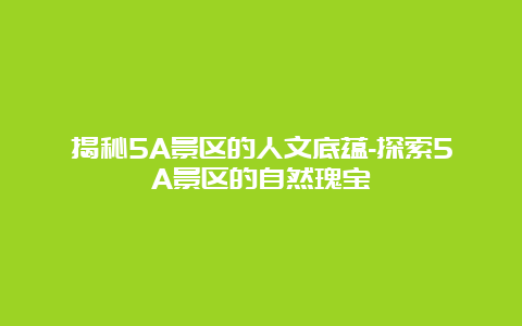 揭秘5A景区的人文底蕴-探索5A景区的自然瑰宝