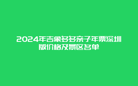 2024年吉象多多亲子年票深圳版价格及景区名单