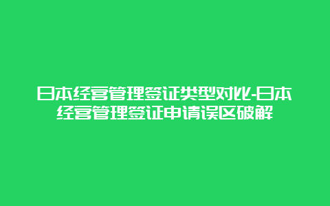 日本经营管理签证类型对比-日本经营管理签证申请误区破解