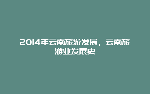 2014年云南旅游发展，云南旅游业发展史