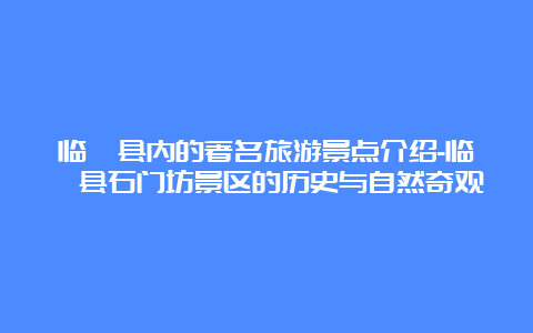 临朐县内的著名旅游景点介绍-临朐县石门坊景区的历史与自然奇观