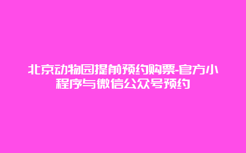 北京动物园提前预约购票-官方小程序与微信公众号预约