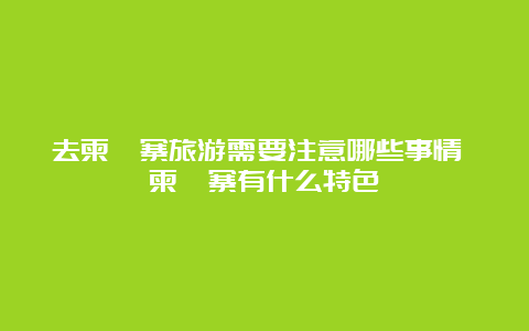 去柬埔寨旅游需要注意哪些事情 柬埔寨有什么特色