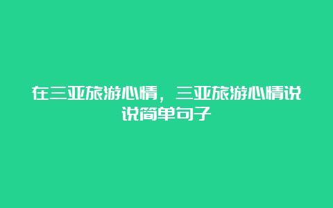 在三亚旅游心情，三亚旅游心情说说简单句子