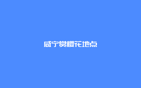 咸宁赏樱花地点