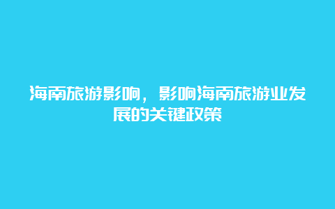 海南旅游影响，影响海南旅游业发展的关键政策