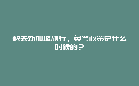 想去新加坡旅行，免签政策是什么时候的？