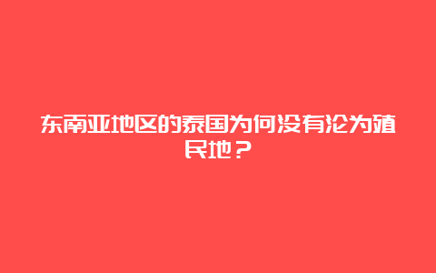 东南亚地区的泰国为何没有沦为殖民地？