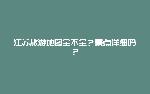 江苏旅游地图全不全？景点详细吗？