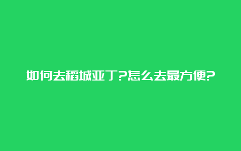 如何去稻城亚丁?怎么去最方便?