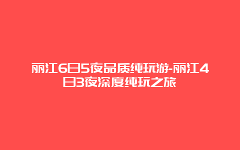 丽江6日5夜品质纯玩游-丽江4日3夜深度纯玩之旅