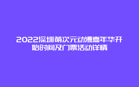 2022深圳萌次元动漫嘉年华开始时间及门票活动详情