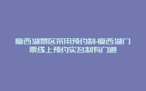 瘦西湖景区采用预约制-瘦西湖门票线上预约实名制有门道