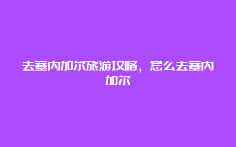 去塞内加尔旅游攻略，怎么去塞内加尔