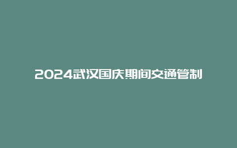 2024武汉国庆期间交通管制