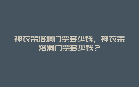 神农架溶洞门票多少钱，神农架溶洞门票多少钱？