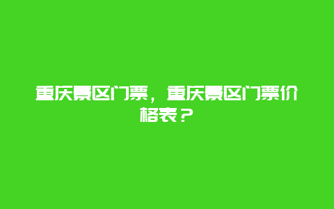 重庆景区门票，重庆景区门票价格表？