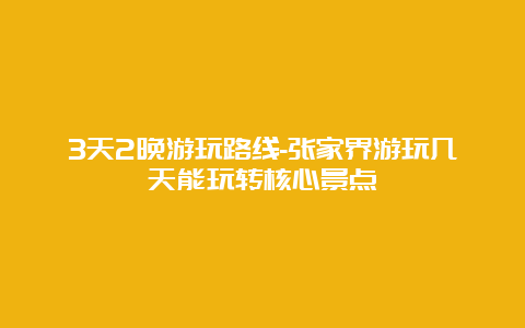 3天2晚游玩路线-张家界游玩几天能玩转核心景点