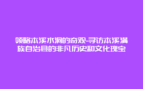 领略本溪水洞的奇观-寻访本溪满族自治县的非凡历史和文化瑰宝