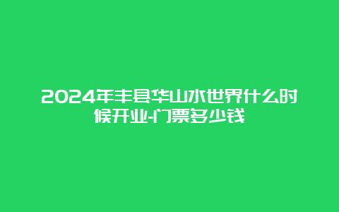 2024年丰县华山水世界什么时候开业-门票多少钱