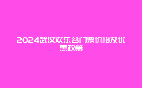 2024武汉欢乐谷门票价格及优惠政策