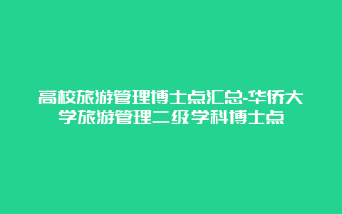 高校旅游管理博士点汇总-华侨大学旅游管理二级学科博士点