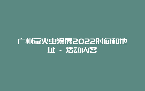 广州萤火虫漫展2022时间和地址 – 活动内容