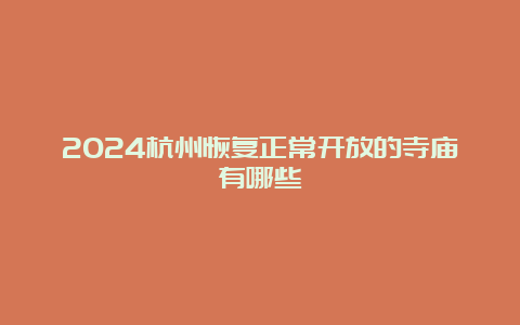 2024杭州恢复正常开放的寺庙有哪些