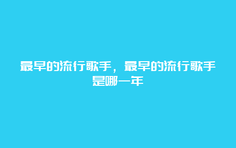 最早的流行歌手，最早的流行歌手是哪一年