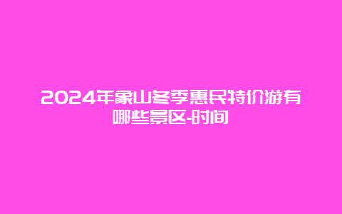 2024年象山冬季惠民特价游有哪些景区-时间